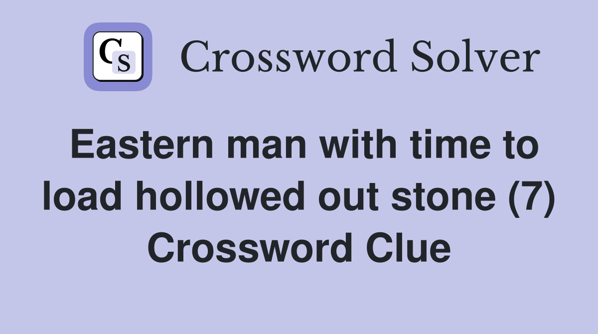 Eastern man with time to load hollowed out stone (7) - Crossword Clue